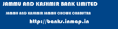 JAMMU AND KASHMIR BANK LIMITED  JAMMU AND KASHMIR JAMMU CHOWK CHABUTRA   banks information 